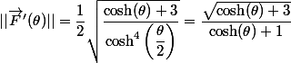 || \vec{F}'(\theta) || =\dfrac{1}{2} \sqrt{\dfrac{\cosh(\theta) + 3 }{\cosh^{4}\left( \dfrac{\theta}{2} \right)}} = \dfrac{\sqrt{\cosh(\theta)+3}}{\cosh(\theta)+1} 
